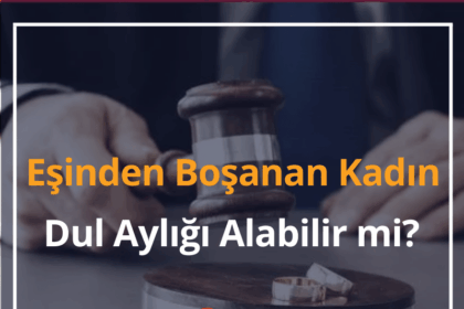 Eşinden Boşanan Kadın Dul Aylığı Alabilir mi? 8 Eşinden Boşanan Kadın Dul Aylığı