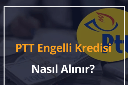PTT Engelli Kredisi